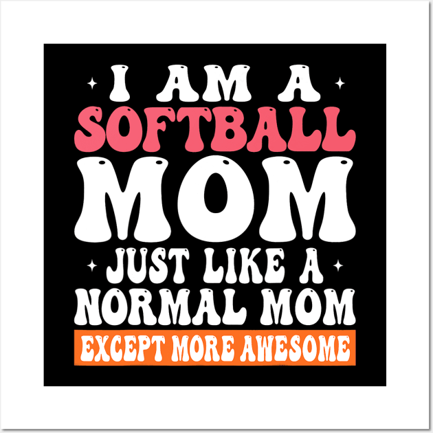 I am a Softball Mom Just Like Normal Mom Except more Awesome Wall Art by omorihisoka